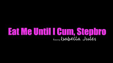 Isabella Jules Smirks, Whispers “bury Your Tongue Deep In Me, Stepbro, Until I Cum,” Then Rides Him Hard And Fast.